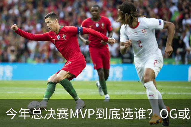 今年总决赛MVP到底选谁？OG或复制小卡逆袭剧本
