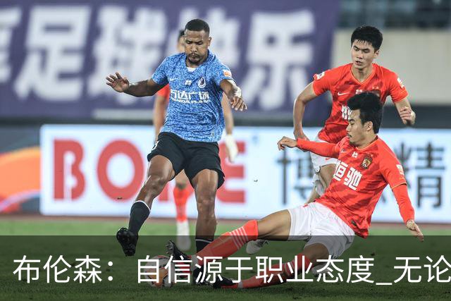 布伦森：自信源于职业态度 无论面前是什么我们总能找到办法